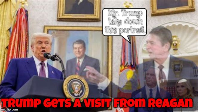 Take down this portrait | Mr. Trump take down this portrait. Trump gets a visit from Reagan | image tagged in take down this portrait,ronald reagan,reagan's green card,conservatives are dead,maga miracle,reagan's ghost | made w/ Imgflip meme maker