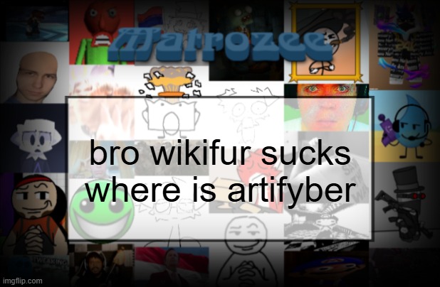 Matrozee Template V2 | bro wikifur sucks where is artifyber | image tagged in matrozee template v2 | made w/ Imgflip meme maker