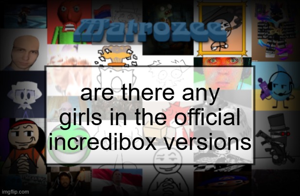 Matrozee Template V2 | are there any girls in the official incredibox versions | image tagged in matrozee template v2 | made w/ Imgflip meme maker