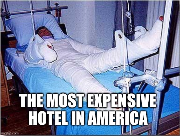 I hope u have that in ur savings | THE MOST EXPENSIVE HOTEL IN AMERICA | image tagged in hospital,healthcare | made w/ Imgflip meme maker