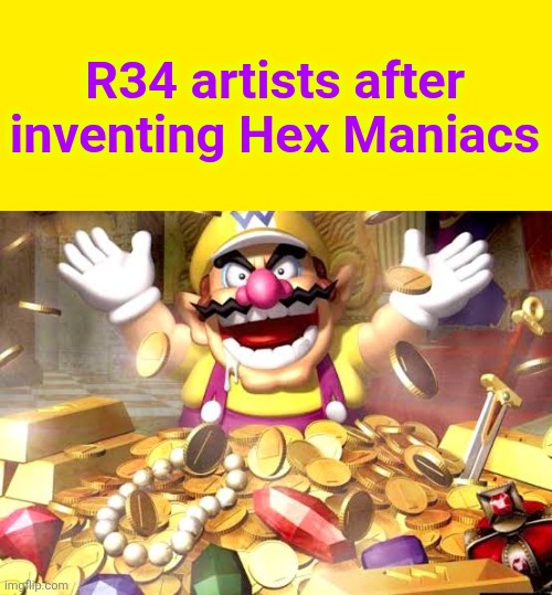 Blame it on the milk seller | R34 artists after inventing Hex Maniacs | image tagged in wario,x after inventing y,have a rotten day | made w/ Imgflip meme maker