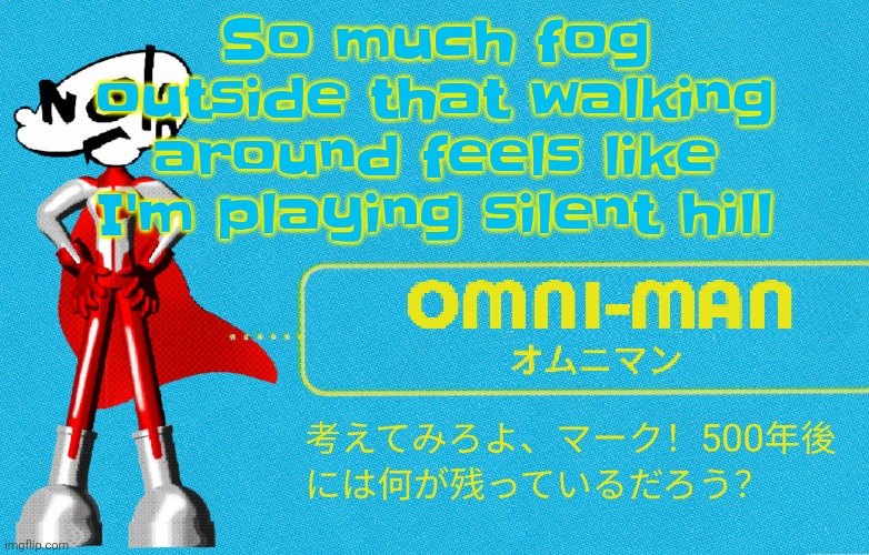 what | So much fog outside that walking around feels like I'm playing silent hill | image tagged in what | made w/ Imgflip meme maker