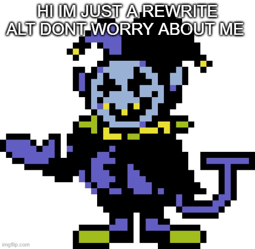 Jevil meme | HI IM JUST A REWRITE ALT DONT WORRY ABOUT ME | image tagged in jevil meme | made w/ Imgflip meme maker