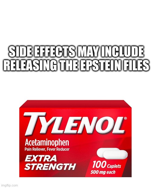 SIDE EFFECTS MAY INCLUDE RELEASING THE EPSTEIN FILES | made w/ Imgflip meme maker