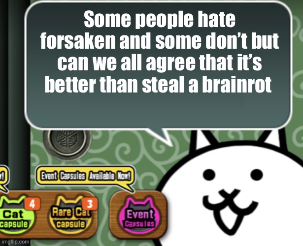 The basic cat says something | Some people hate forsaken and some don’t but can we all agree that it’s better than steal a brainrot | image tagged in the basic cat says something | made w/ Imgflip meme maker