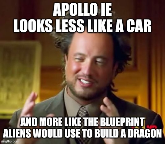 Ancient Aliens Meme Apollo IE | APOLLO IE LOOKS LESS LIKE A CAR; AND MORE LIKE THE BLUEPRINT ALIENS WOULD USE TO BUILD A DRAGON | image tagged in memes,ancient aliens,funny,apollo ie,ancient aliens guy | made w/ Imgflip meme maker