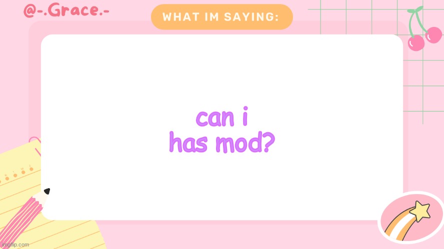 Grace's Littlespace Template | can i has mod? | image tagged in grace's littlespace template | made w/ Imgflip meme maker