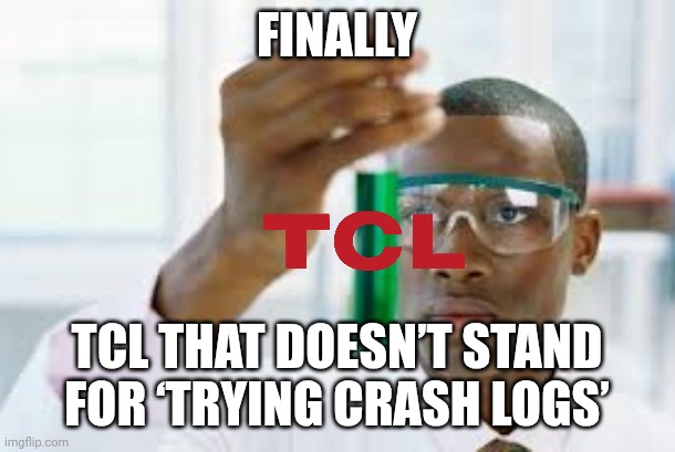 Finally Meme TCL TV | FINALLY; TCL THAT DOESN’T STAND FOR ‘TRYING CRASH LOGS’ | image tagged in finally,memes,tcl,television | made w/ Imgflip meme maker