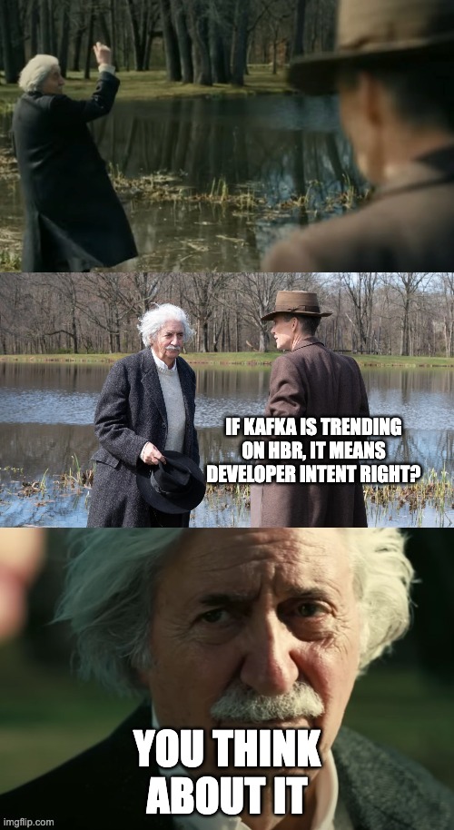 oppenheimer - topic is not intent | IF KAFKA IS TRENDING ON HBR, IT MEANS DEVELOPER INTENT RIGHT? YOU THINK ABOUT IT | image tagged in what oppenheimer actually told einstein | made w/ Imgflip meme maker