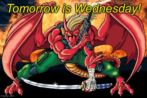 action hero dragon | Tomorrow is Wednesday! | image tagged in action hero dragon | made w/ Imgflip meme maker