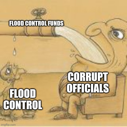 Oh no! | FLOOD CONTROL FUNDS; CORRUPT OFFICIALS; FLOOD CONTROL | image tagged in fat man drinking from pipe | made w/ Imgflip meme maker