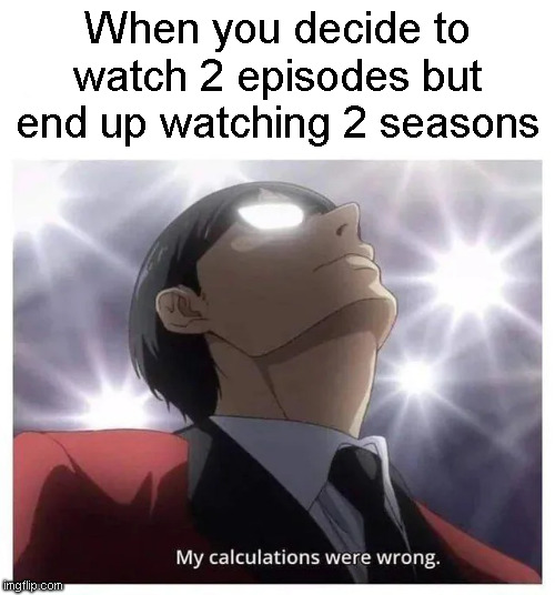 When you decide to watch 2 episodes but end up watching 2 seasons | made w/ Imgflip meme maker