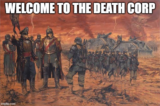 Death Korps of Krieg | WELCOME TO THE DEATH CORP | image tagged in death korps of krieg | made w/ Imgflip meme maker