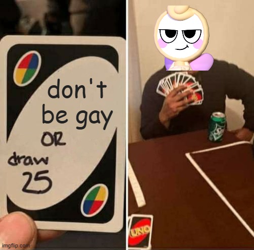 Glisten the gay man (headcanon but ok)  | don't be gay | image tagged in memes,uno draw 25 cards | made w/ Imgflip meme maker