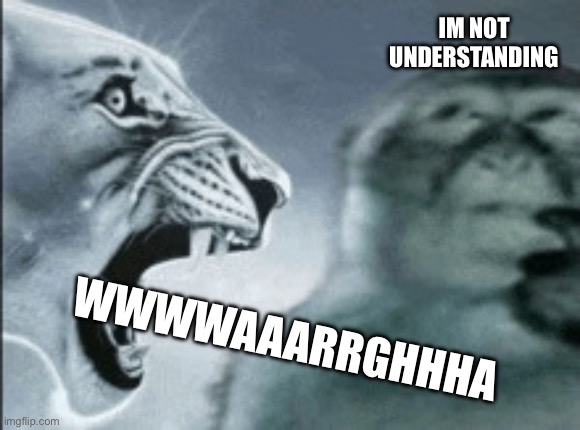 Hes thinking | IM NOT UNDERSTANDING; WWWWAAARRGHHHA | image tagged in tiger roaring at the thinking monkey | made w/ Imgflip meme maker