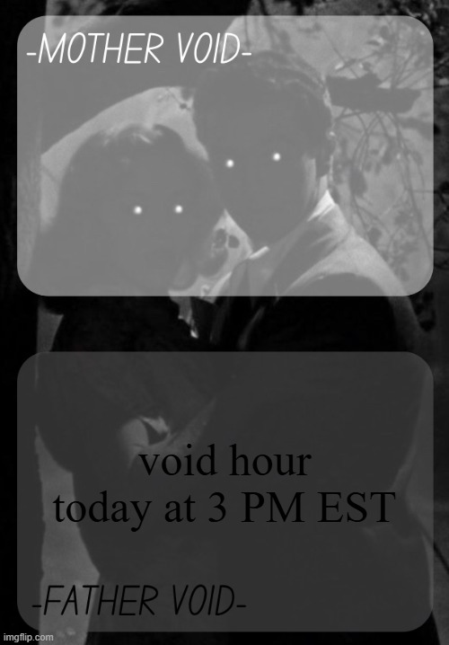 how it feels to use someone else's template | void hour today at 3 PM EST | image tagged in mother void and father void shared template | made w/ Imgflip meme maker