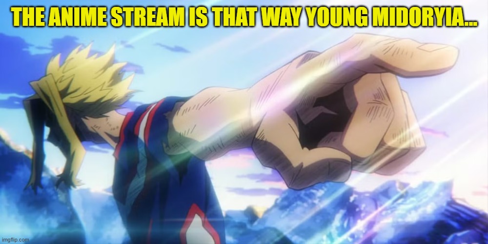THE ANIME STREAM IS THAT WAY YOUNG MIDORYIA... | made w/ Imgflip meme maker