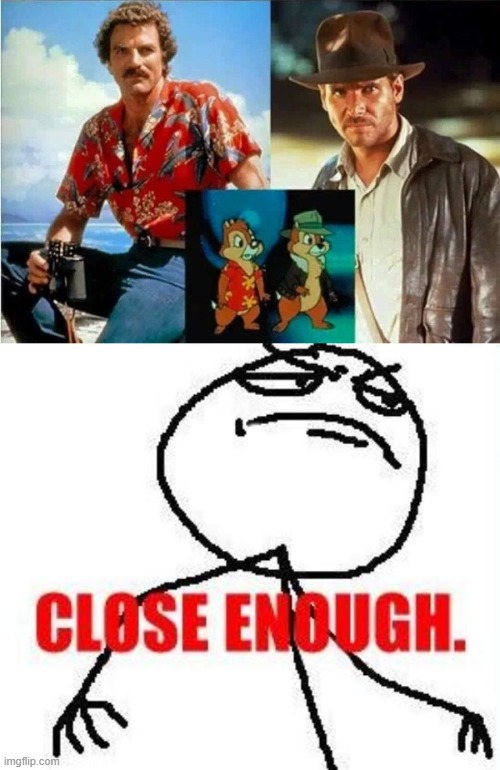 ! | image tagged in memes,close enough,totally looks like,lol so funny | made w/ Imgflip meme maker