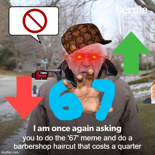 Bernie I Am Once Again Asking For Your Support Meme | you to do the '67' meme and do a barbershop haircut that costs a quarter | image tagged in memes,bernie i am once again asking for your support,among us,barber,glock,eyes | made w/ Imgflip meme maker