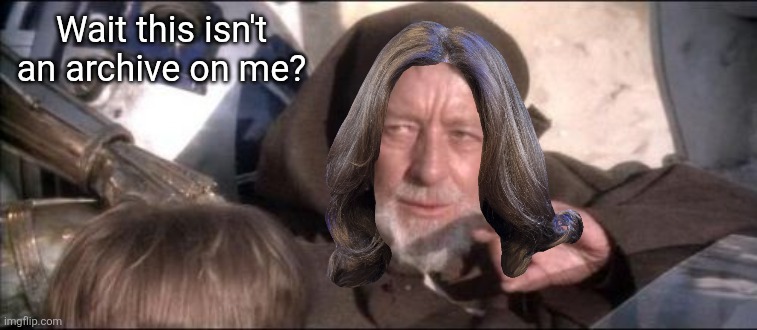 Ahhuhyyyhh | Wait this isn't an archive on me? | image tagged in memes,blue,blue alt,ahhhhhhhhhhhhh | made w/ Imgflip meme maker