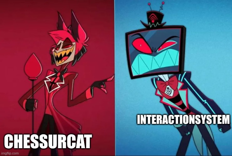 no offense to any of her friends this is just how it went down I just liked to mess with her | CHESSURCAT; INTERACTIONSYSTEM | image tagged in alastor vs vox | made w/ Imgflip meme maker