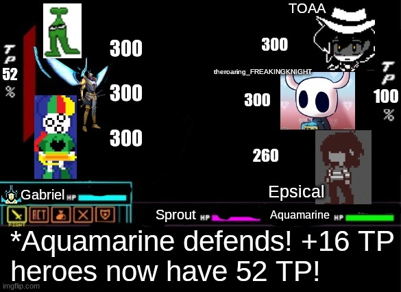 TOAA's Turn! | 300
 
300
 
300; 300
 
 
 300
 
 
    260; 52; 100; *Aquamarine defends! +16 TP
heroes now have 52 TP! | made w/ Imgflip meme maker