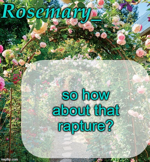 love when religious leaders predict the end of the world. It's super funny. | so how about that rapture? | image tagged in rosemary_ template | made w/ Imgflip meme maker