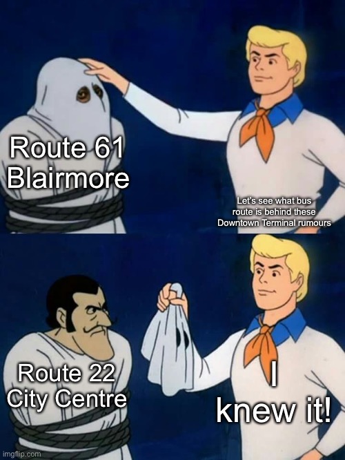 Why is it still doing it at that near 7:45 am time? | Route 61 Blairmore; Let’s see what bus route is behind these Downtown Terminal rumours; I knew it! Route 22 City Centre | image tagged in scooby doo mask reveal | made w/ Imgflip meme maker