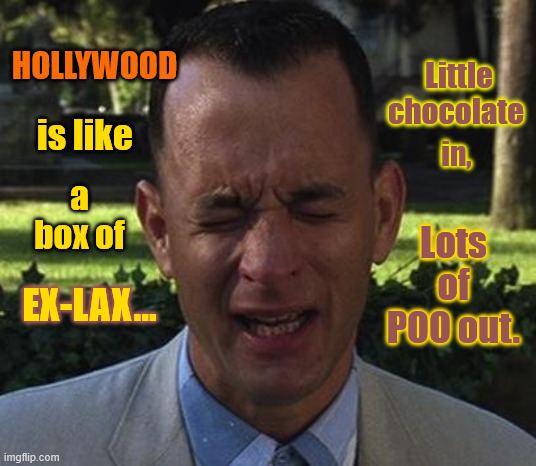 Hollywood's like ... | HOLLYWOOD; Little chocolate; is like; in, a box of; Lots of POO out. EX-LAX... | image tagged in forest gump | made w/ Imgflip meme maker