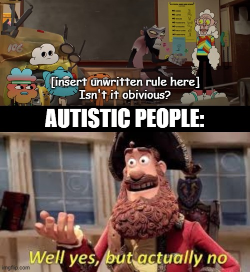 Can anyone else relate to this? | [insert unwritten rule here]
Isn't it obivious? AUTISTIC PEOPLE: | image tagged in autism,life,memes,morals,rules | made w/ Imgflip meme maker