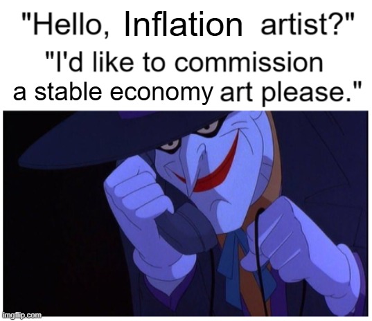 Joker Phone "Hello X Artist" | Inflation; a stable economy | image tagged in joker phone hello x artist | made w/ Imgflip meme maker