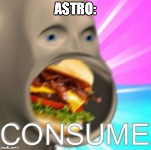 meme man | ASTRO: | image tagged in meme man | made w/ Imgflip meme maker