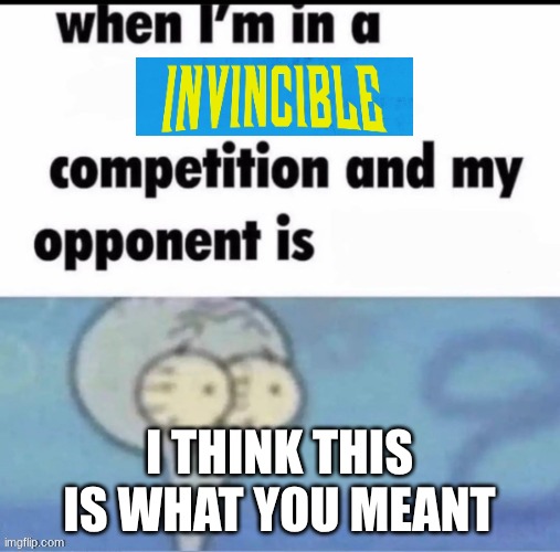 I THINK THIS IS WHAT YOU MEANT | made w/ Imgflip meme maker