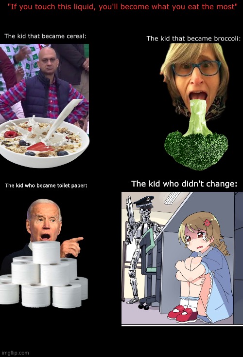 If you touch this liquid, you become what you eat the most | "If you touch this liquid, you'll become what you eat the most"; The kid that became cereal:; The kid that became broccoli:; The kid who didn't change:; The kid who became toilet paper: | image tagged in uhh,quiet kid,food,lol,funny memes,oh god | made w/ Imgflip meme maker