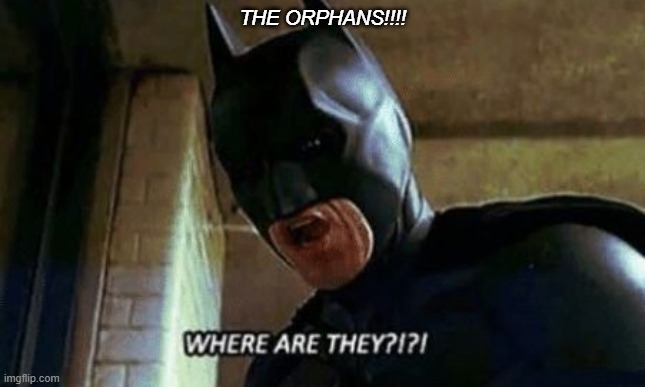 Batman Where Are They 12345 | THE ORPHANS!!!! | image tagged in batman where are they 12345 | made w/ Imgflip meme maker