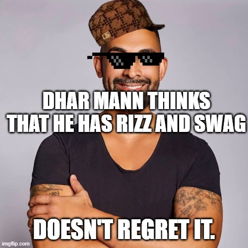Dhar Mann has rizz and swagger | DHAR MANN THINKS THAT HE HAS RIZZ AND SWAG; DOESN'T REGRET IT. | image tagged in dhar mann,rizz,dhar mann rizz,swag,swagger,you got served | made w/ Imgflip meme maker