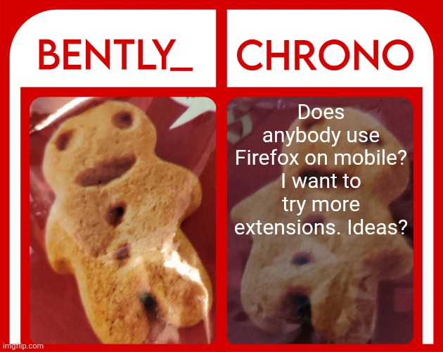 Bently & Chrono | Does anybody use Firefox on mobile? I want to try more extensions. Ideas? | image tagged in bently chrono | made w/ Imgflip meme maker