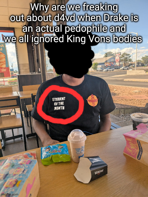 there are way worse crimes that other artists have done that we all ignoring | Why are we freaking out about d4vd when Drake is an actual pedophile and we all ignored King Vons bodies | image tagged in d4vd,drake,king von,music,sad but true,rap | made w/ Imgflip meme maker