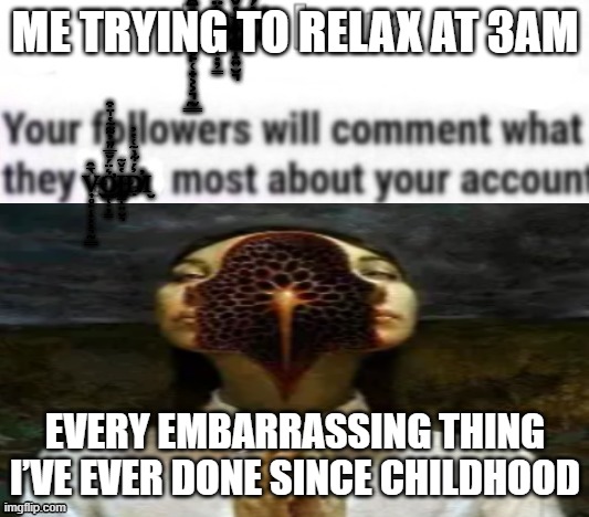 ai puts words on my templates | ME TRYING TO RELAX AT 3AM; EVERY EMBARRASSING THING I’VE EVER DONE SINCE CHILDHOOD | image tagged in void hour | made w/ Imgflip meme maker