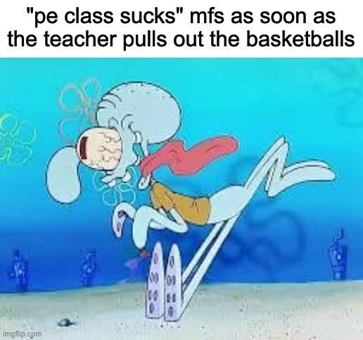 same with "school sucks" mfs as soon as blooket is mentioned | "pe class sucks" mfs as soon as the teacher pulls out the basketballs | image tagged in blank white template,memes,funny,squidward,relatable | made w/ Imgflip meme maker