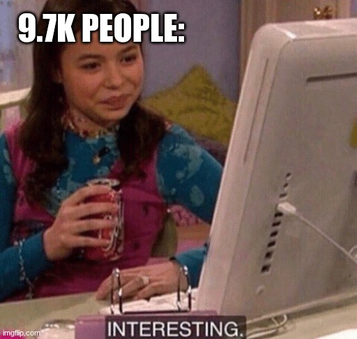 iCarly Interesting | 9.7K PEOPLE: | image tagged in icarly interesting | made w/ Imgflip meme maker