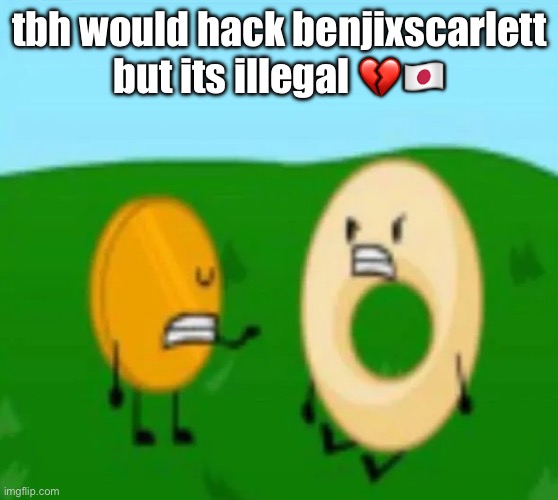 dout | tbh would hack benjixscarlett but its illegal 💔🇯🇵 | image tagged in dout | made w/ Imgflip meme maker
