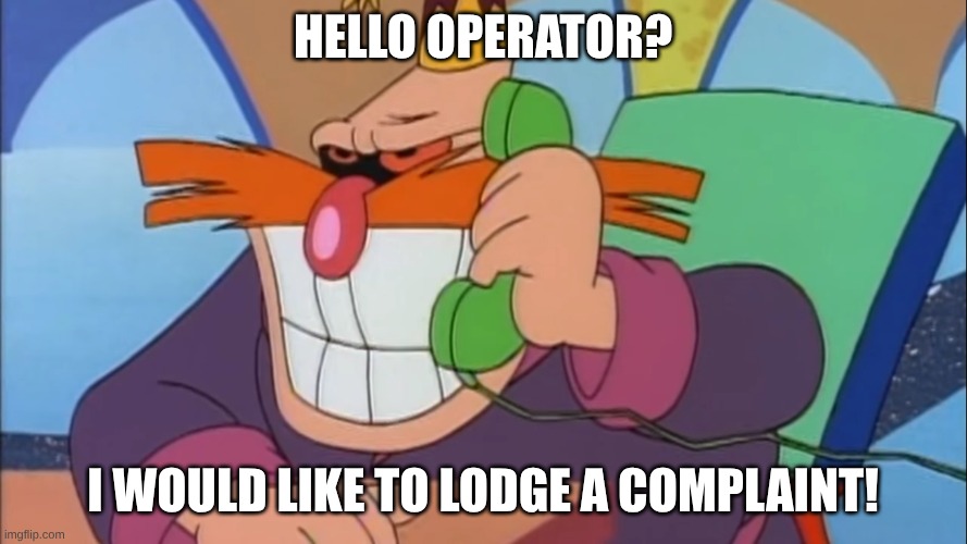 Phone Robotnik | HELLO OPERATOR? I WOULD LIKE TO LODGE A COMPLAINT! | image tagged in phone robotnik | made w/ Imgflip meme maker