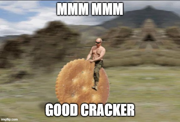 Putin on the Ritz | MMM MMM GOOD CRACKER | image tagged in putin on the ritz | made w/ Imgflip meme maker