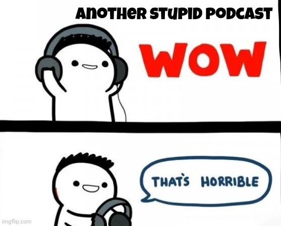 Bad Music | Another stupid Podcast | image tagged in bad music | made w/ Imgflip meme maker