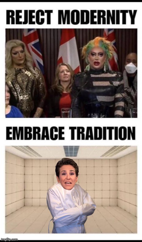 Reject Modernity embrace tradition | image tagged in inspirational quote,rachel maddow,insane | made w/ Imgflip meme maker