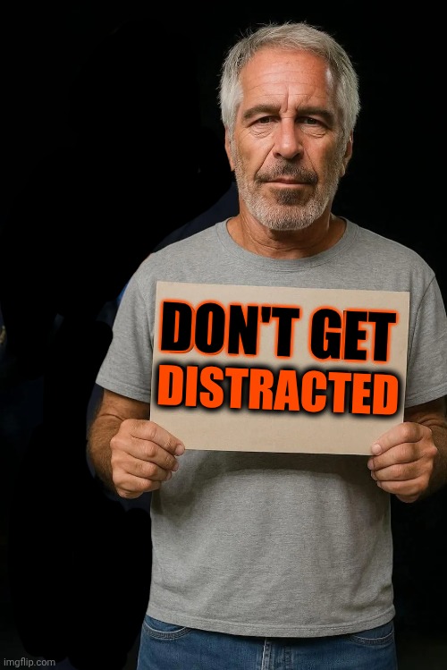 Don't Let Trump's Latest Corrupt Nazi Scheme Distract You From The FACT That He's On The Epstein List | DON'T GET; DISTRACTED | image tagged in memes,jeffrey epstein,epstein,maga,nazis,trump is a convicted felon | made w/ Imgflip meme maker