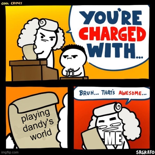 cool crimes | playing dandy's world ME | image tagged in cool crimes | made w/ Imgflip meme maker