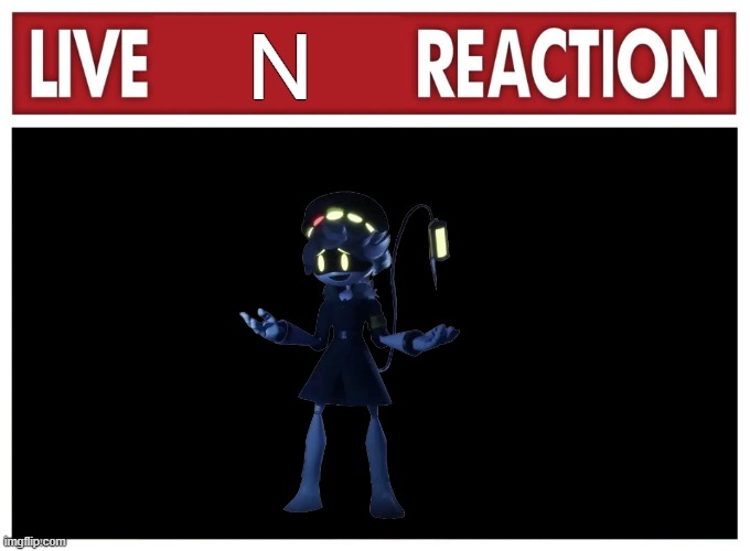 Live reaction | N | image tagged in live reaction | made w/ Imgflip meme maker
