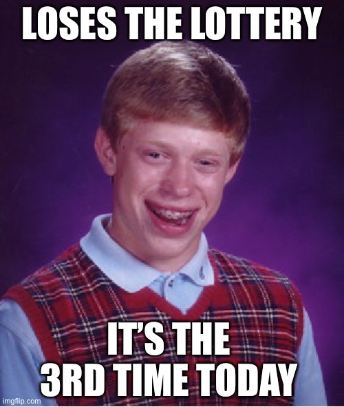 Bad luck Brian meme | LOSES THE LOTTERY; IT’S THE 3RD TIME TODAY | image tagged in memes,bad luck brian | made w/ Imgflip meme maker